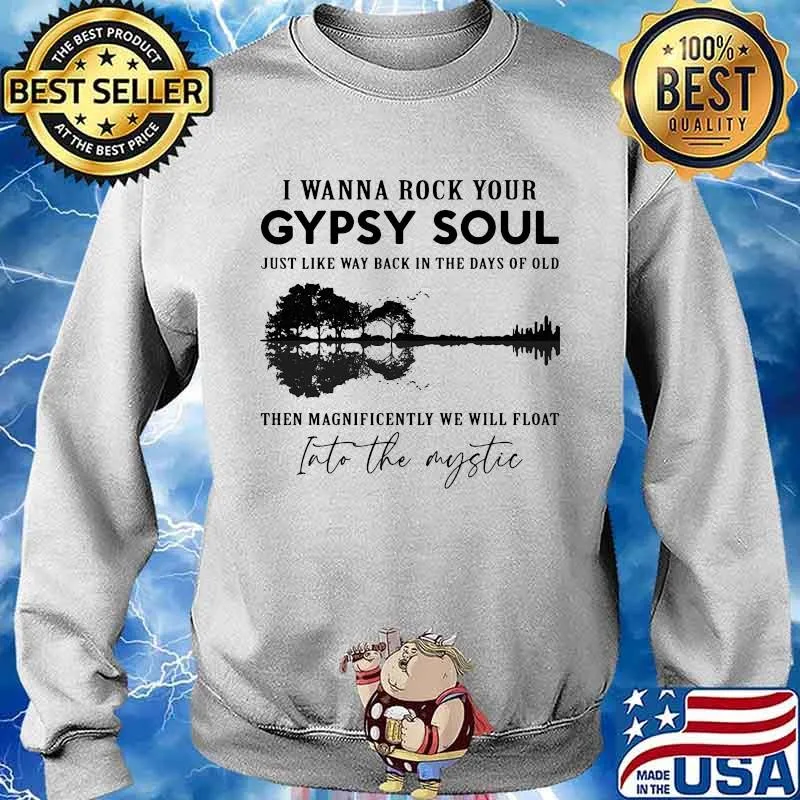 I wanna rock your gypsy soul just like way back in the days of old then magnificently we will float into the mystic s Sweater