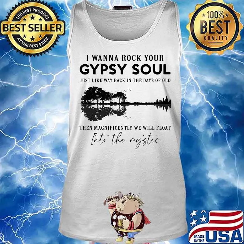 I wanna rock your gypsy soul just like way back in the days of old then magnificently we will float into the mystic s Tank top