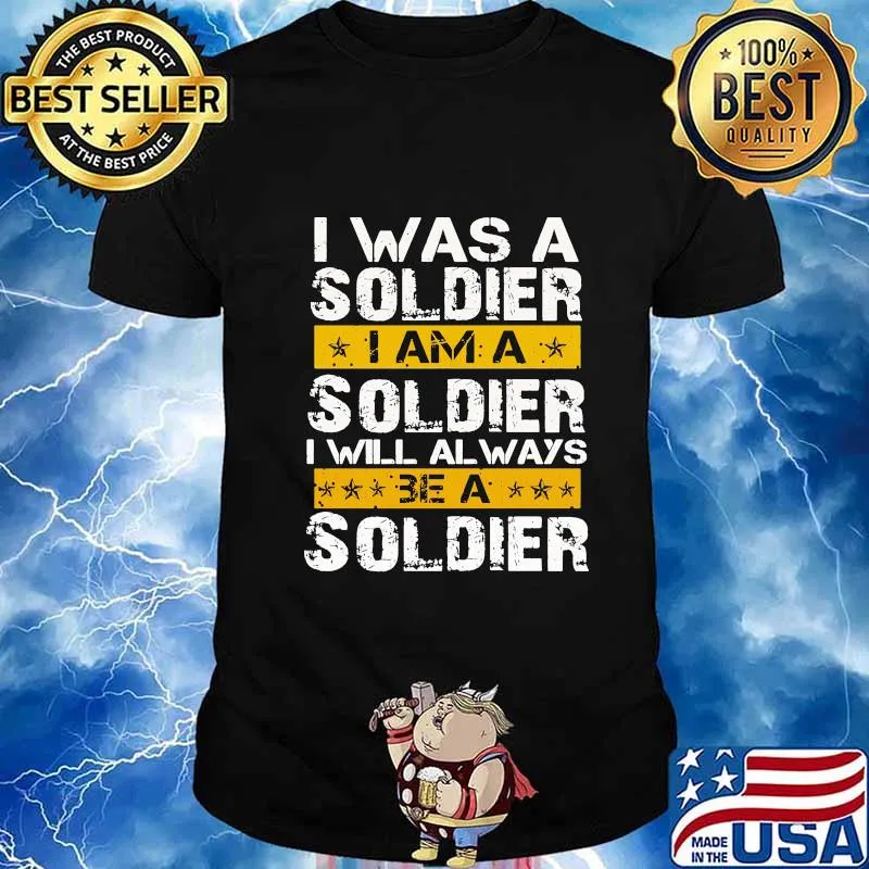 I Was A Soldier I Will Always Be A Soldier Veteran Shirt