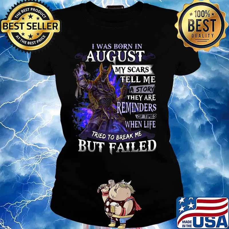 I was born in August my scars tell me a story they are reminders of times when life tried to break me but failed s Ladies tee