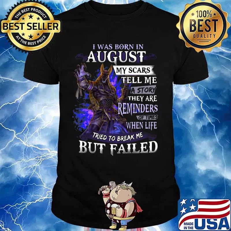 I was born in August my scars tell me a story they are reminders of times when life tried to break me but failed shirt