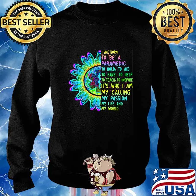I was born to be a paramedic to hold to aid to save to help to teach to inspire it's who i am my calling my passion my life and my world s Sweater