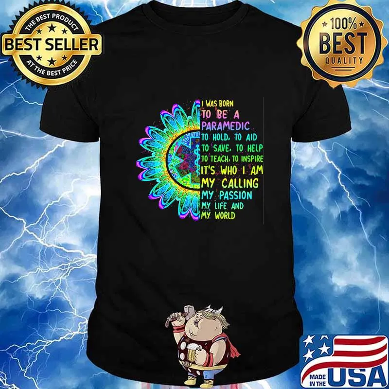 I was born to be a paramedic to hold to aid to save to help to teach to inspire it's who i am my calling my passion my life and my world shirt