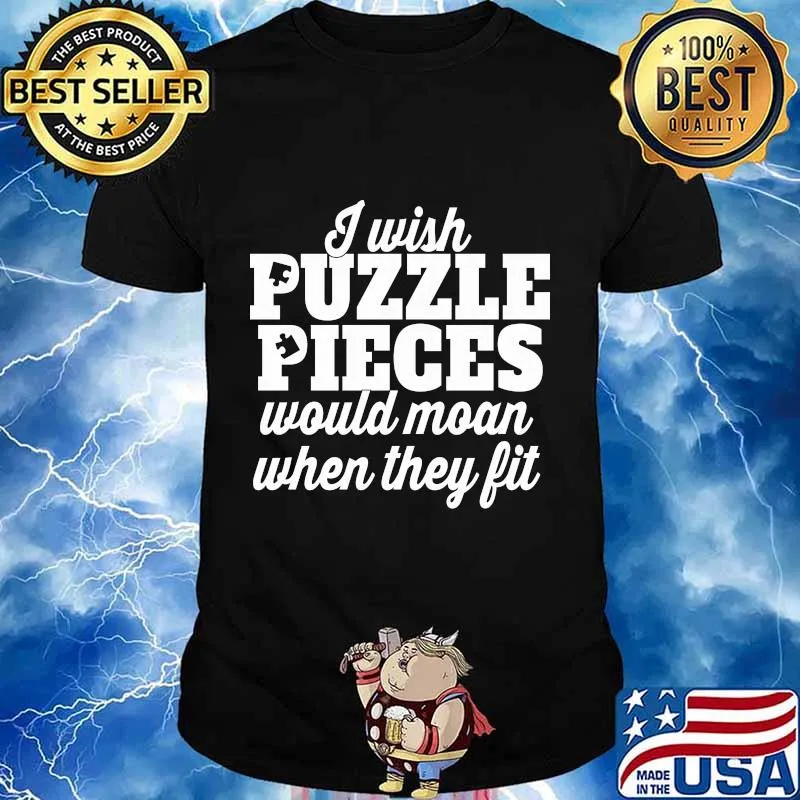 I wish puzzle pieces would moan when they fit shirt