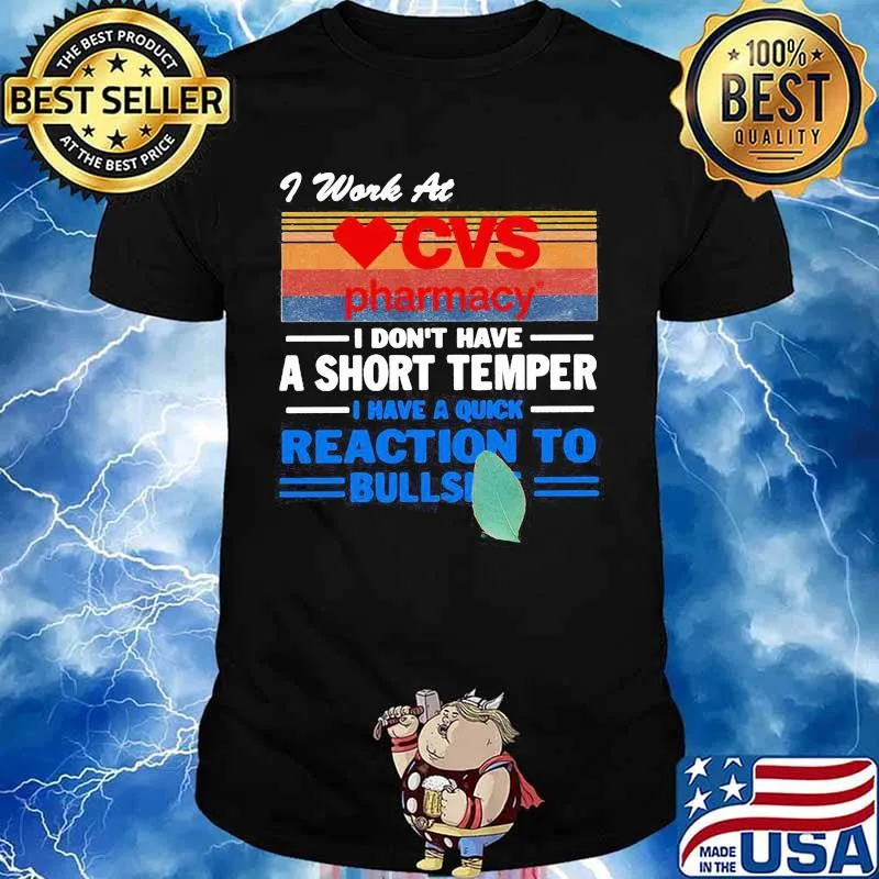 I work at cvs pharmacy i don't have a short temper i have a quick reaction to bullshit vintage retro shirt