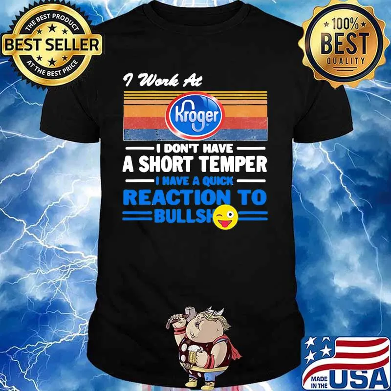 I work at kroger i don't have a short temper i have a quick reaction to bullshit vintage retro shirt