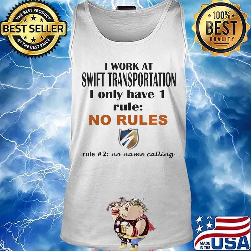 I work at swift transportation i only have 1 rule no rules no name calling s Tank top