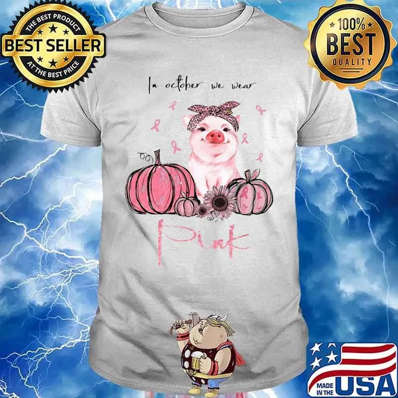 IN OCTOBER WE WEAR PINK PUMPKIN PIG SUNFLOWER SHIRT