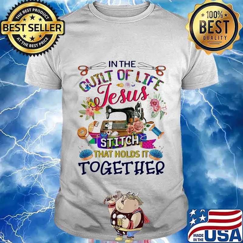 In the quilt of life Jesus stitch that holds it together shirt