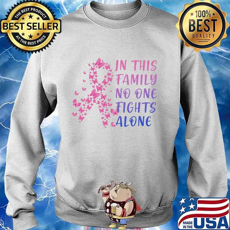 IN THIS FAMILY NO ONE FIGHTS ALONE BREAST CANCER AWARENESS BUTTERFLIES SHIRT Sweater