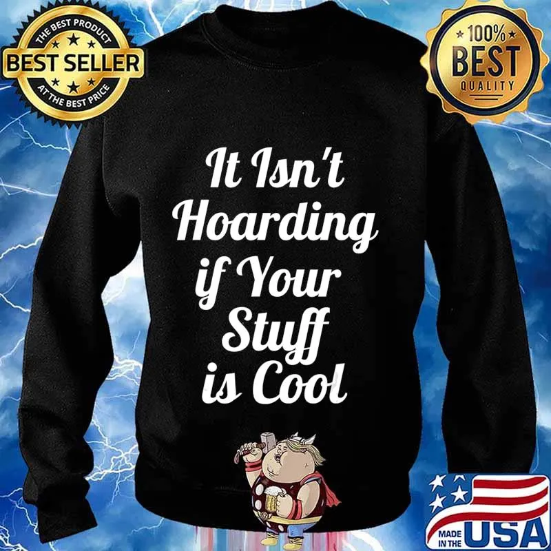It Isn't Hoarding if Your Stuff is Cool T-Shirt Sweater