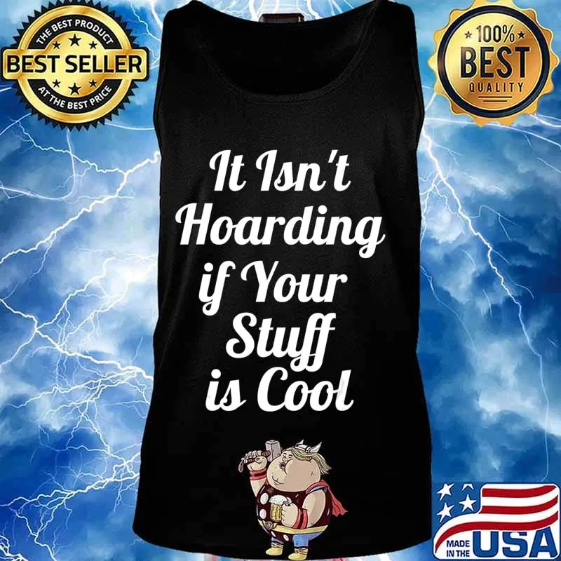 It Isn't Hoarding if Your Stuff is Cool T-Shirt Tank top