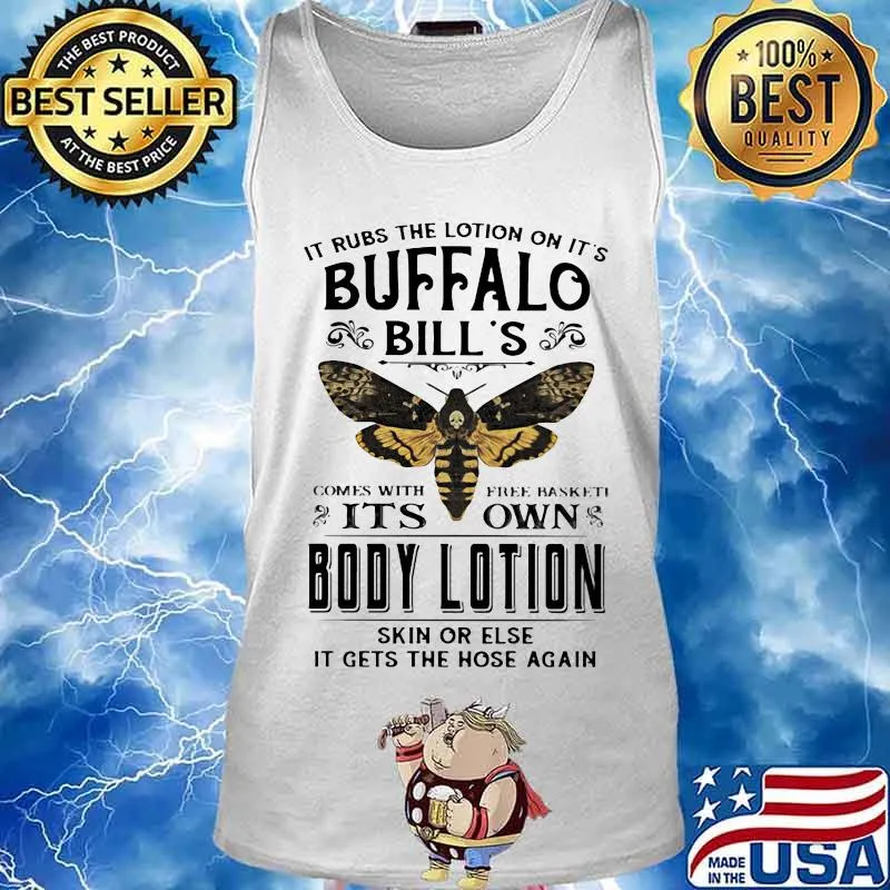 It rubs the lotion on it's buffalo bill's comes with free basket it's own body lotion skin or else it gets the hose again s Tank top