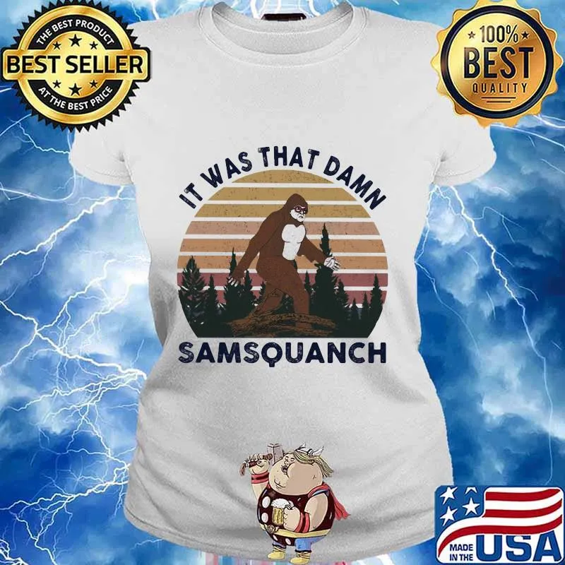 IT WAS THAT DAMN SAMSQUANCH BIGFOOT VINTAGE RETRO SHIRT Ladies tee