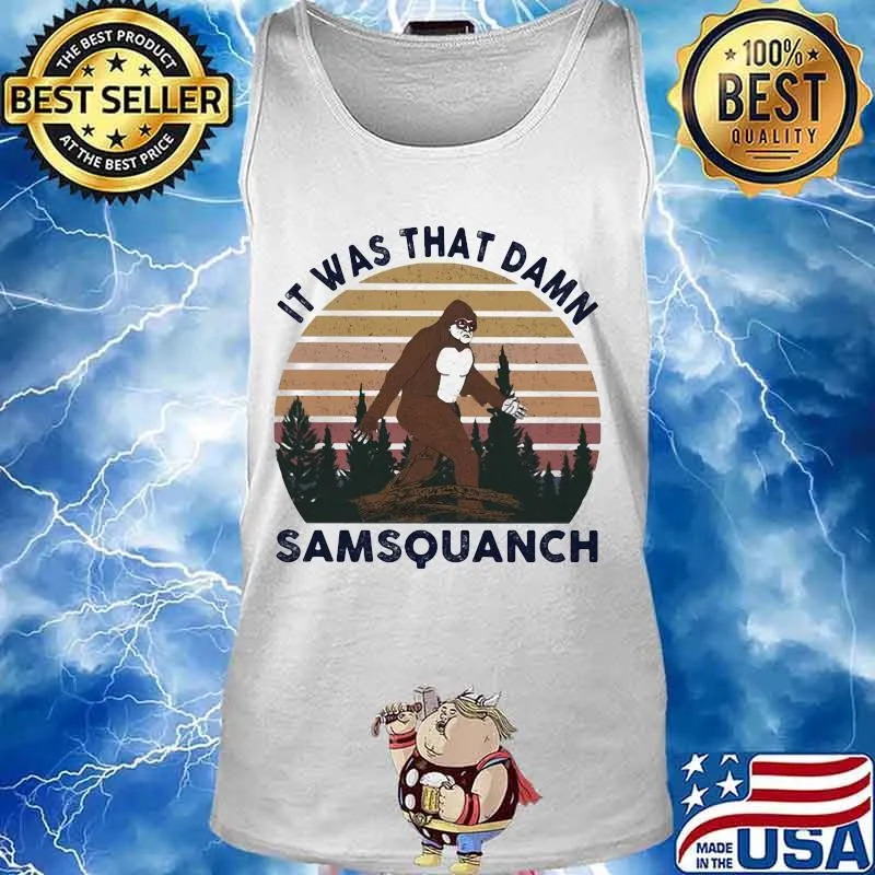 IT WAS THAT DAMN SAMSQUANCH BIGFOOT VINTAGE RETRO SHIRT Tank top