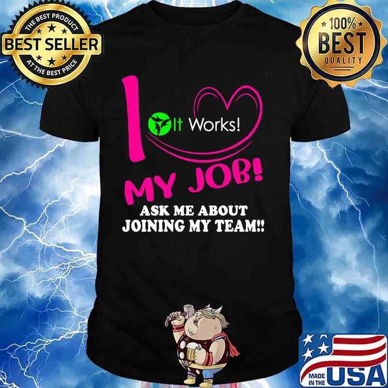 It works i love my job ask me about joining my team shirt