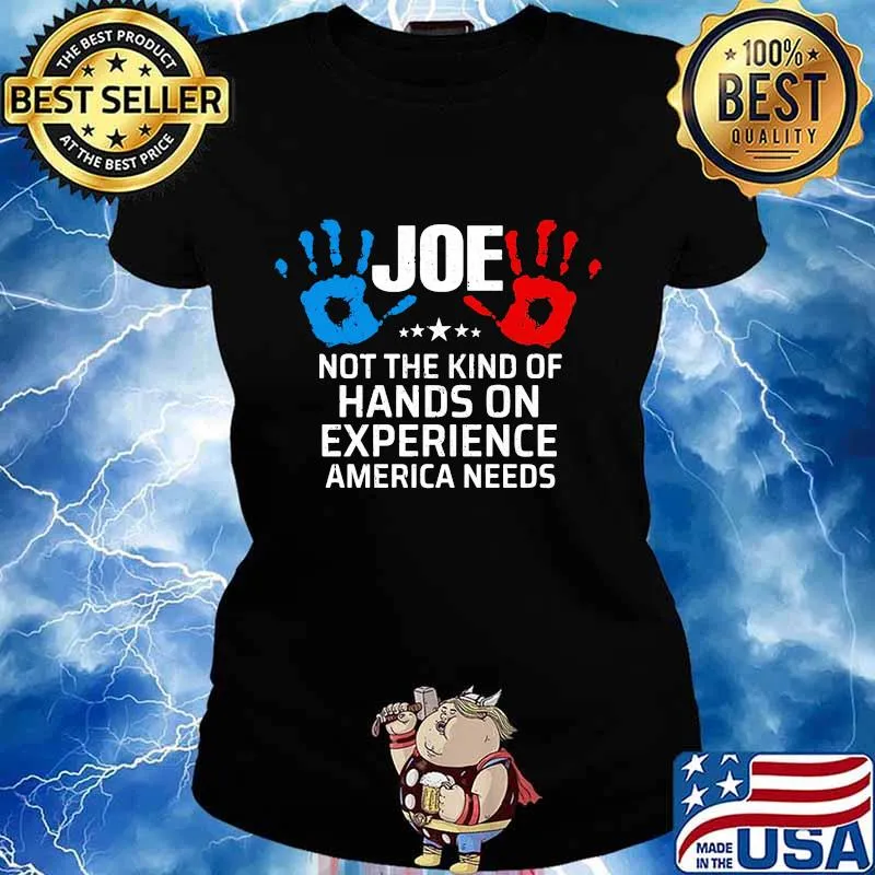 Joe Not The Kind Of Hands On Experience America Needs Shirt Ladies tee