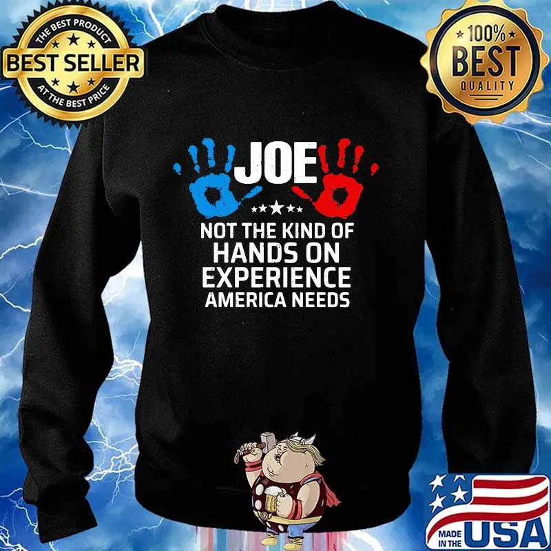 Joe Not The Kind Of Hands On Experience America Needs Shirt Sweater