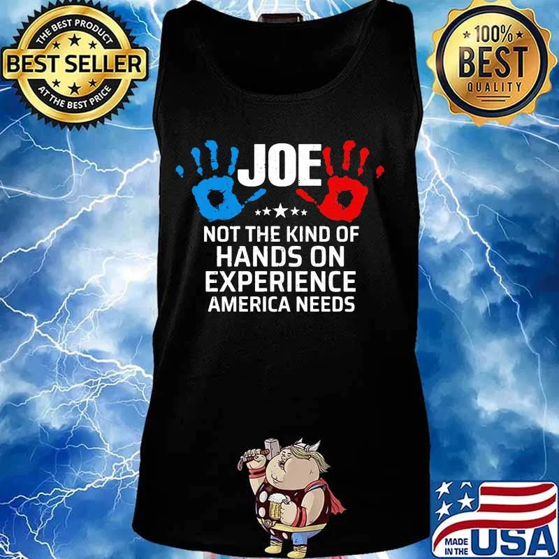Joe Not The Kind Of Hands On Experience America Needs Shirt Tank top