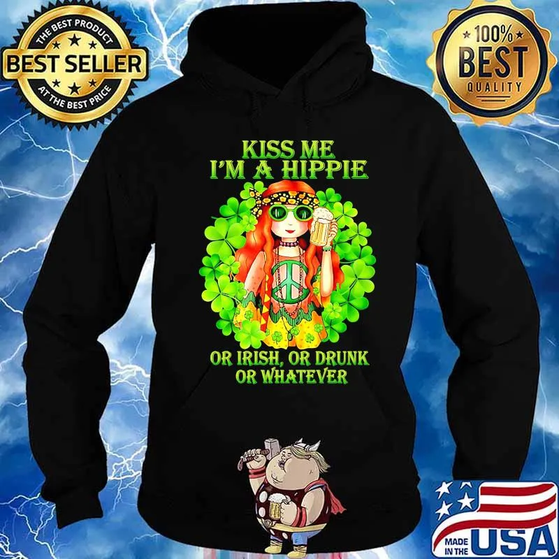 KISS ME I'M A HIPPIE OR IRISH OR DRUNK OR WHATEVER LADY SHIRT Hoodie