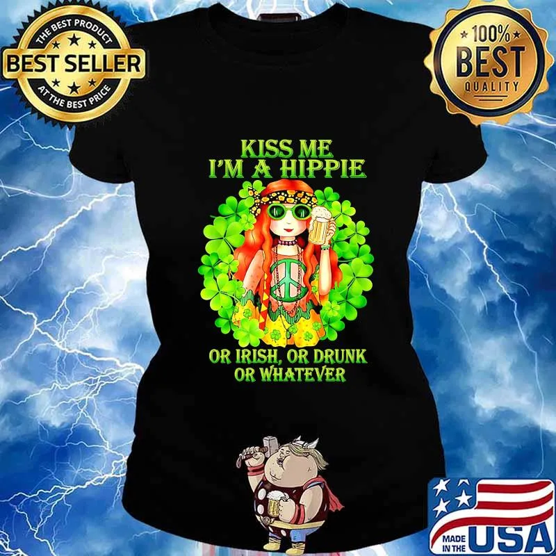 KISS ME I'M A HIPPIE OR IRISH OR DRUNK OR WHATEVER LADY SHIRT Ladies tee
