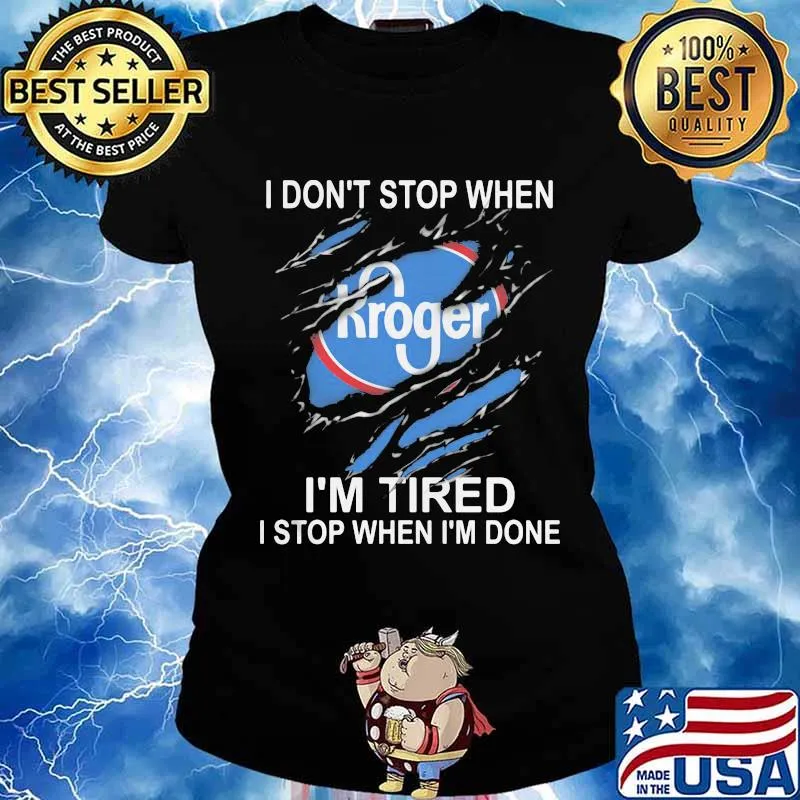 Kroger i don't stop when i'm tired i stop when i'm done s Ladies tee