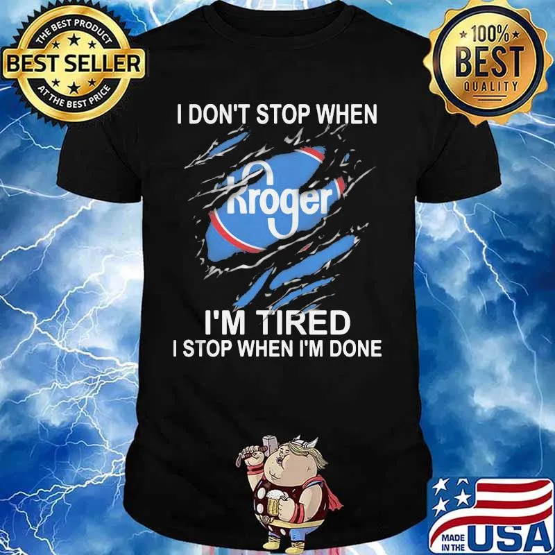 Kroger i don't stop when i'm tired i stop when i'm done shirt