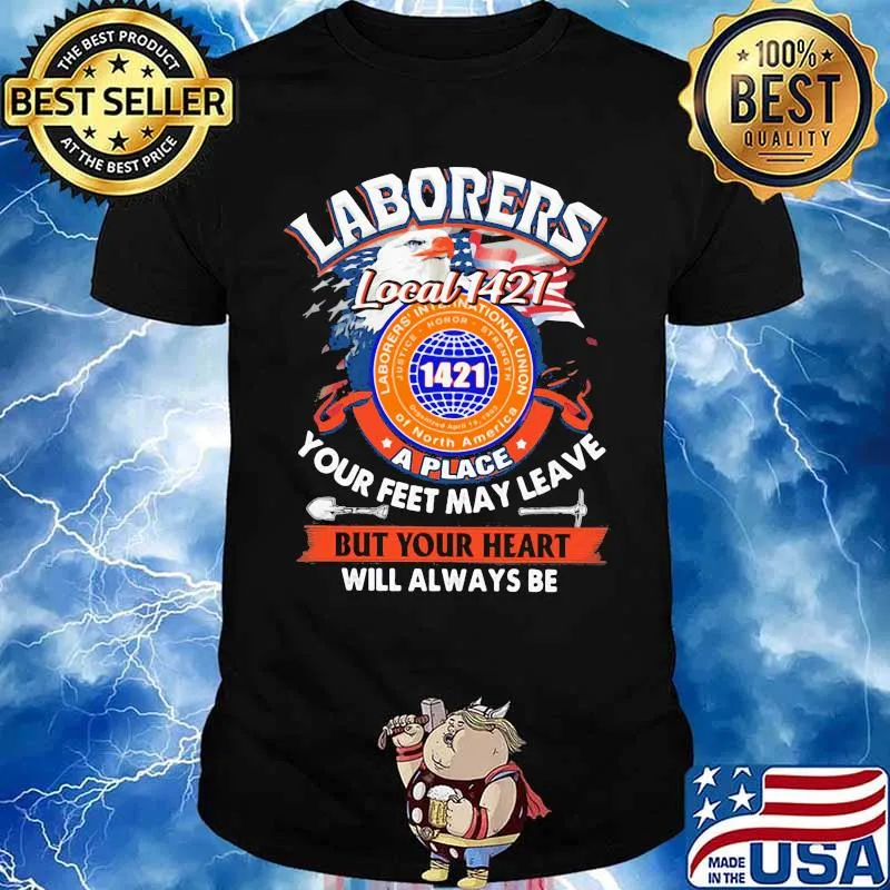 Laborers international union of north america local 1421 a place your feet may leave but your heart will always be shirt