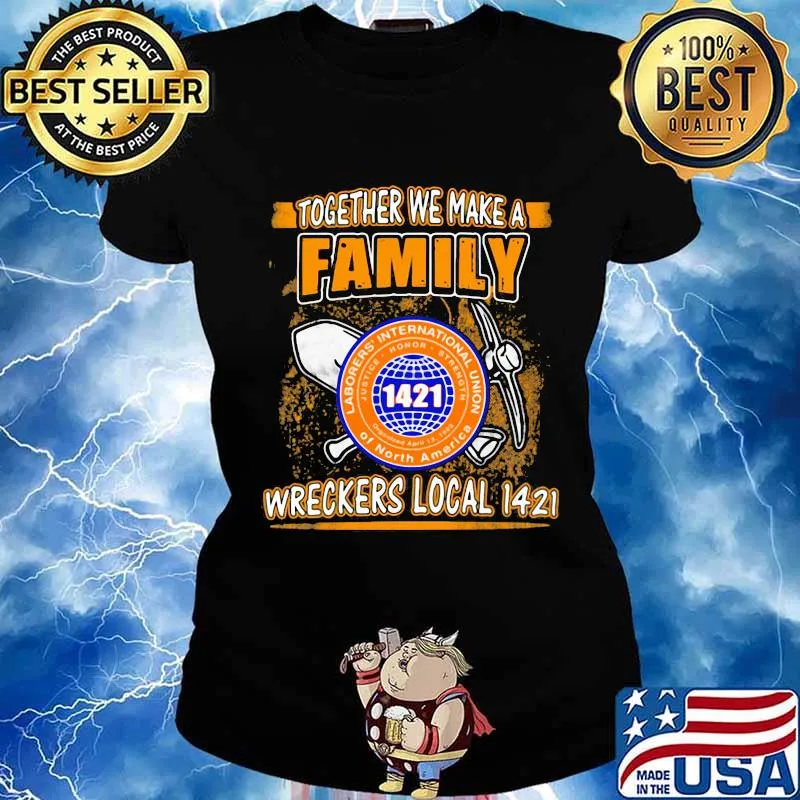 Laborers international union of north america together we make a family wreckers local 1421 s Ladies tee