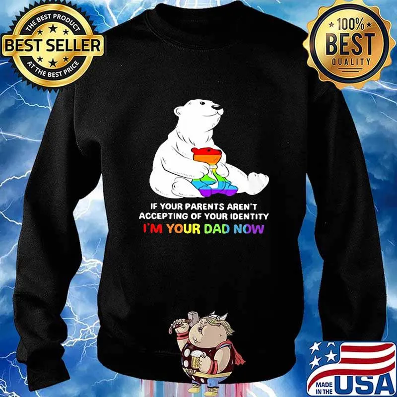 Lgbt bear if your parent aren't accepting of your identity i'm your dad now s Sweater