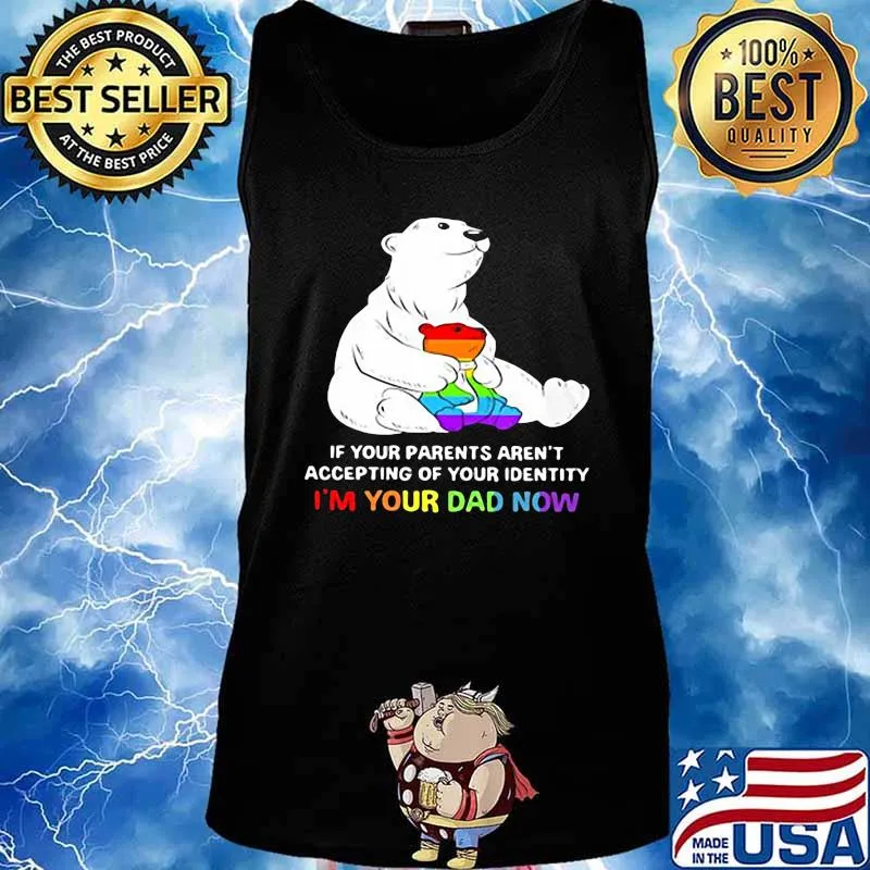 Lgbt bear if your parent aren't accepting of your identity i'm your dad now s Tank top