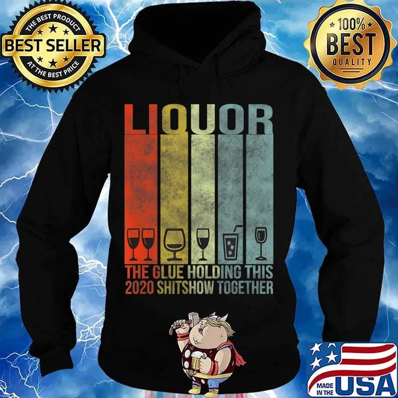 Liquor - Glue That Holding This 2020 Shitshow Together T-Shirt Hoodie