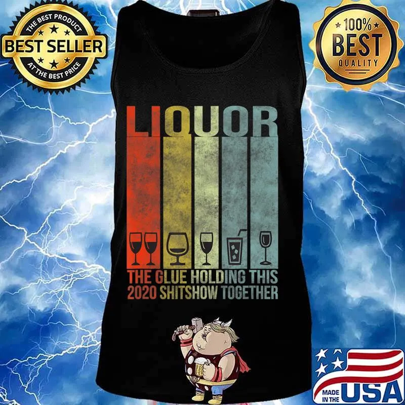 Liquor - Glue That Holding This 2020 Shitshow Together T-Shirt Tank top