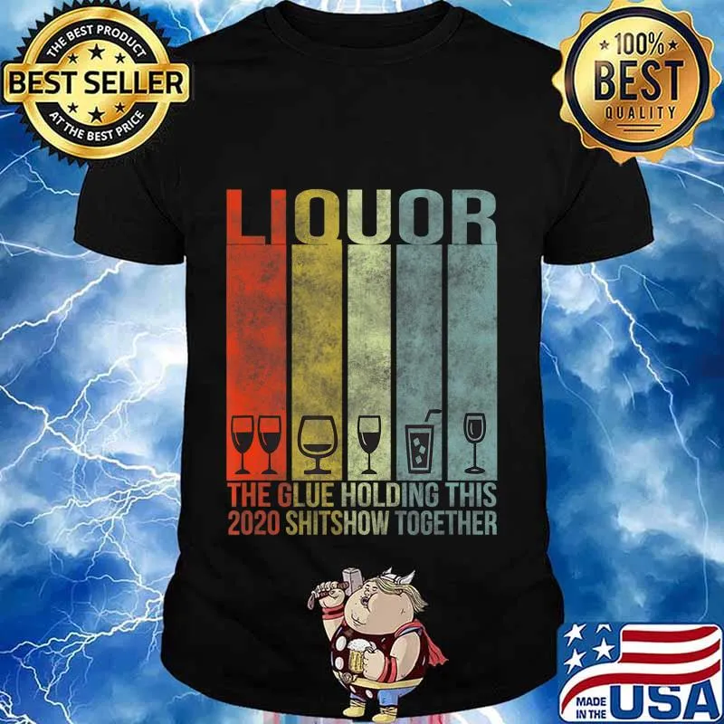 Liquor - Glue That Holding This 2020 Shitshow Together T-Shirt