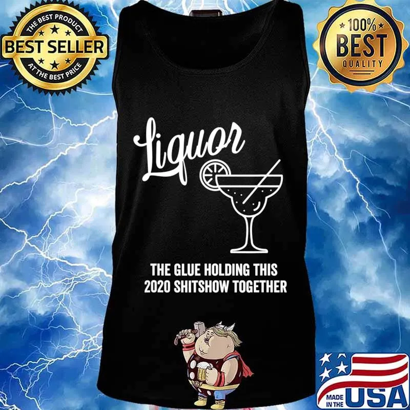 Liquor is The Glue Holding 2020 Shitshow Together Margarita T-Shirt Tank top