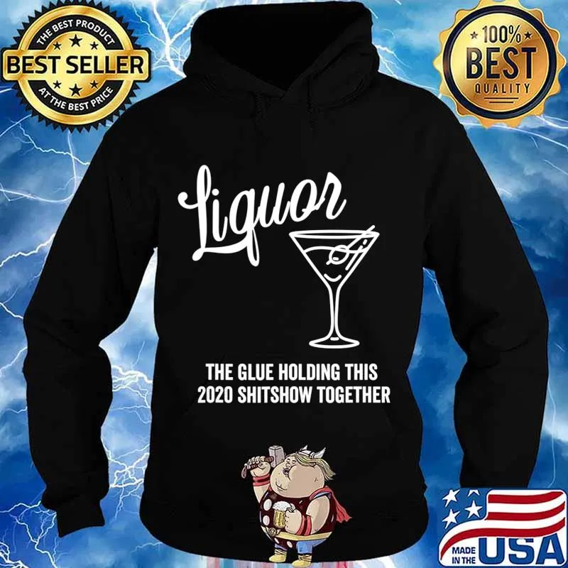 Liquor is The Glue Holding This 2020 Shitshow Together T-Shirt Hoodie