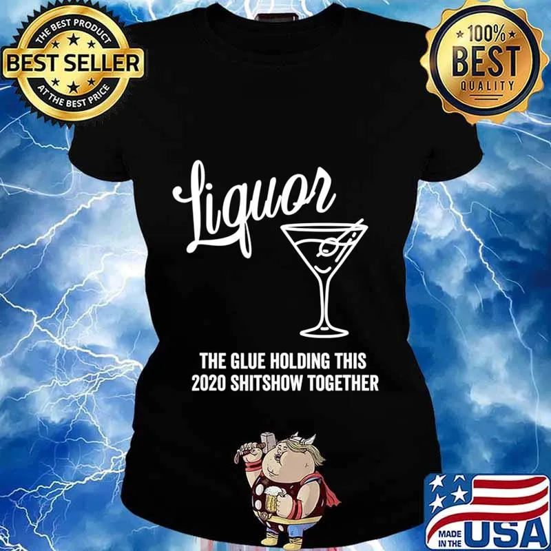 Liquor is The Glue Holding This 2020 Shitshow Together T-Shirt Ladies tee