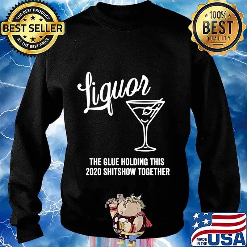 Liquor is The Glue Holding This 2020 Shitshow Together T-Shirt Sweater