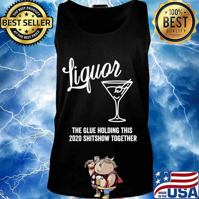 Liquor is The Glue Holding This 2020 Shitshow Together T-Shirt Tank top