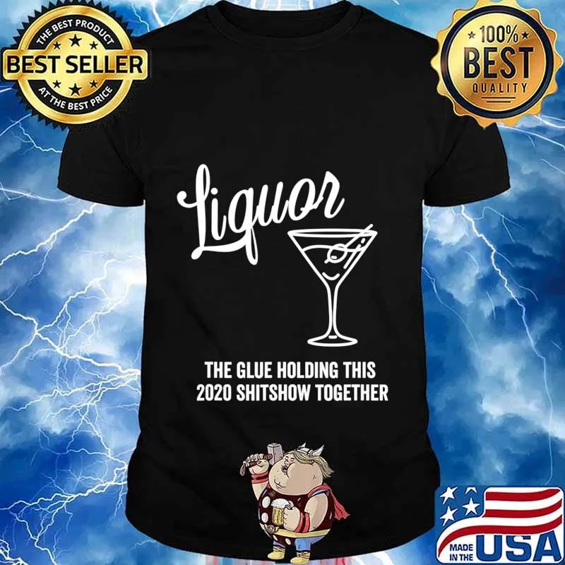 Liquor is The Glue Holding This 2020 Shitshow Together T-Shirt