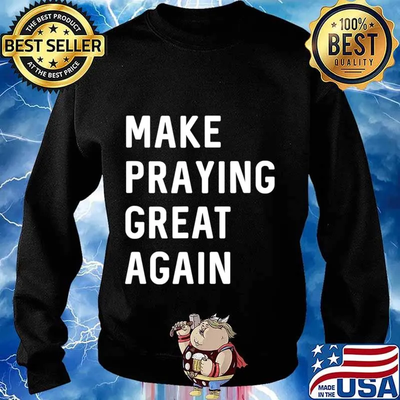Make Praying Great Again Faith Prayer American Patriot T-Shirt Sweater