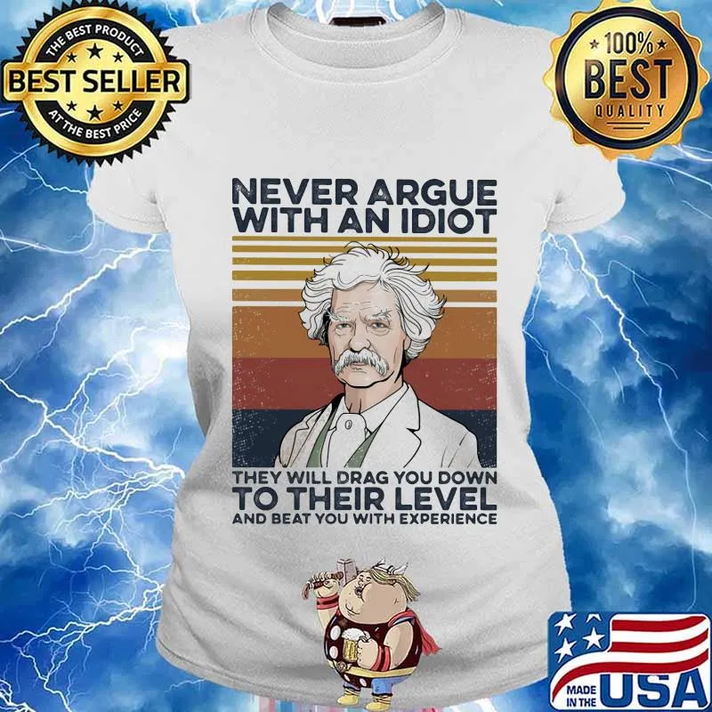 Mark Twain Never argue with an idiot they will drag you down to their level and beat you with experience Vintage retro s Ladies tee