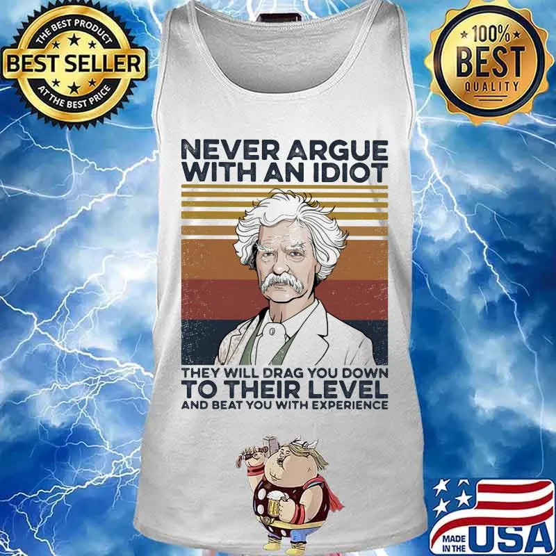 Mark Twain Never argue with an idiot they will drag you down to their level and beat you with experience Vintage retro s Tank top