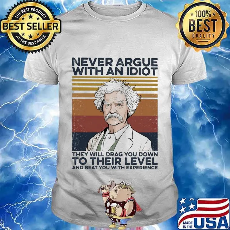 Mark Twain Never argue with an idiot they will drag you down to their level and beat you with experience Vintage retro shirt