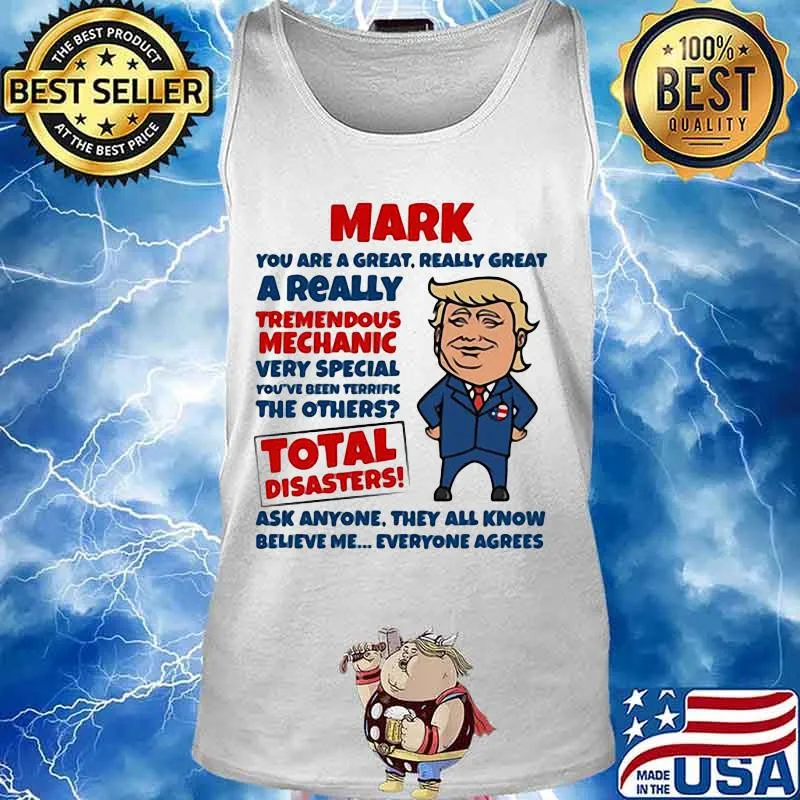 MARK YOU ARE GREAT REALLY GREAT A REALLY TREMENDOUS MECHANIC VERY SPECIAL TOTAL DISASTERS TRUMP SHIRT Tank top