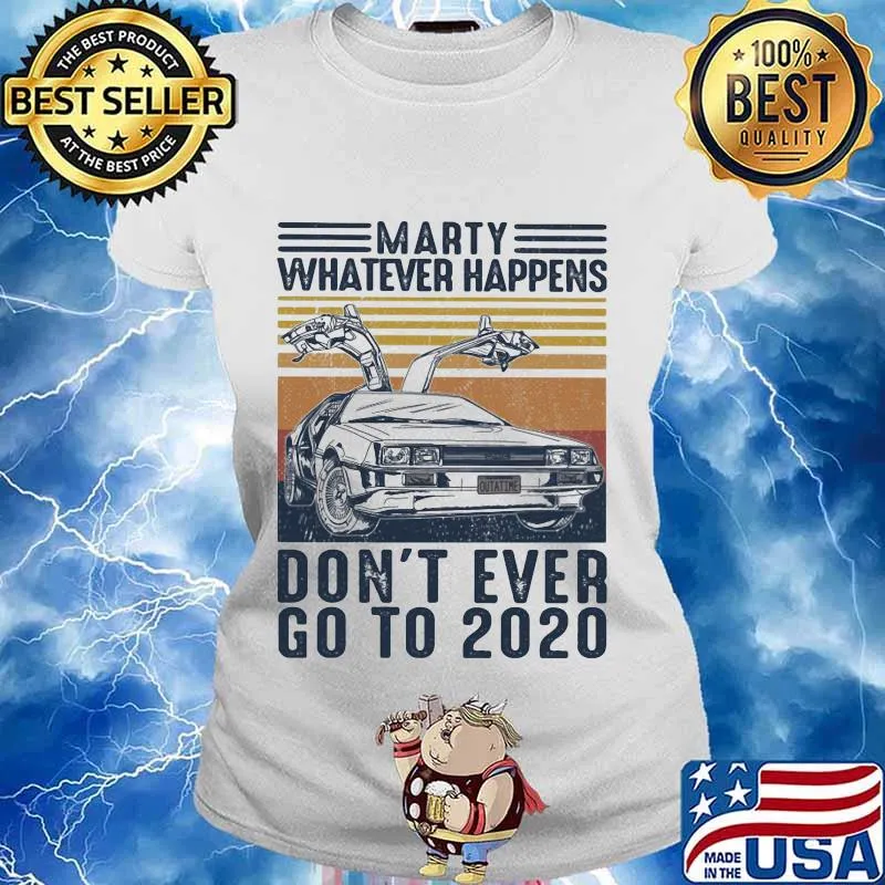Marty Whatever Happens Don't Ever Go To 2020 Car Vintage Retro Shirt Ladies tee