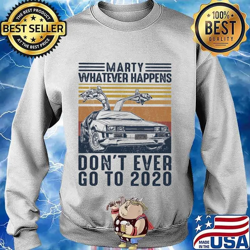 Marty Whatever Happens Don't Ever Go To 2020 Car Vintage Retro Shirt Sweater