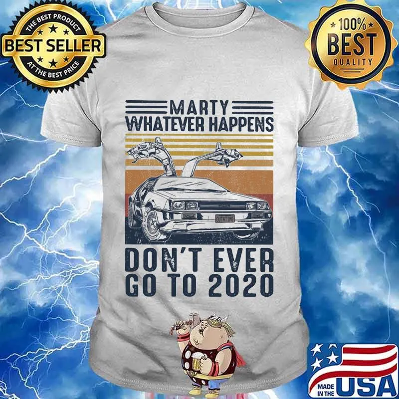 Marty Whatever Happens Don't Ever Go To 2020 Car Vintage Retro Shirt