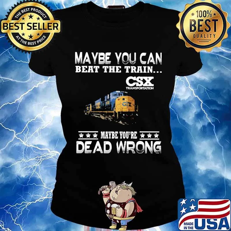 Maybe you can beat the train maybe you're dead wrong csx transportation s Ladies tee