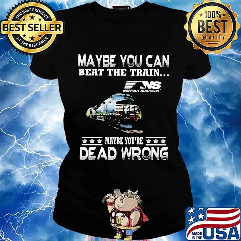 Maybe you can beat the train maybe you're dead wrong ns norfolk southern s Ladies tee